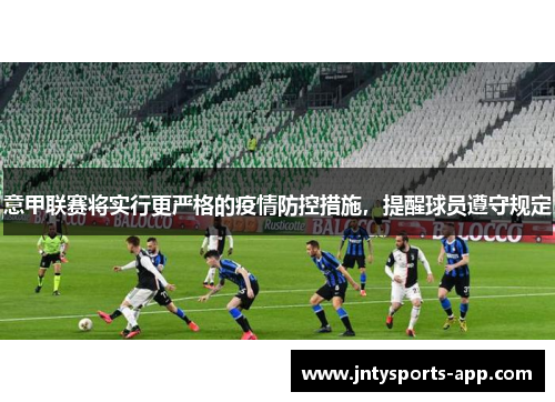 意甲联赛将实行更严格的疫情防控措施，提醒球员遵守规定