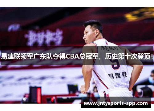 易建联领军广东队夺得CBA总冠军，历史第十次登顶！