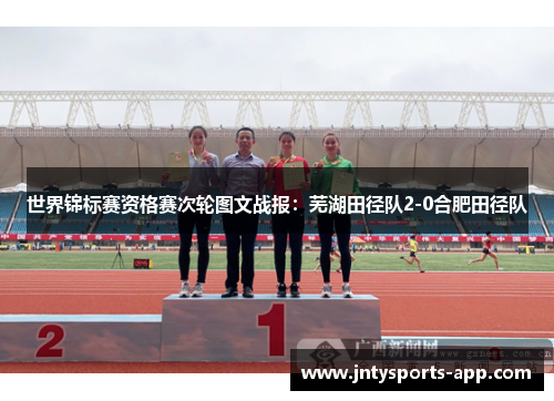 世界锦标赛资格赛次轮图文战报：芜湖田径队2-0合肥田径队